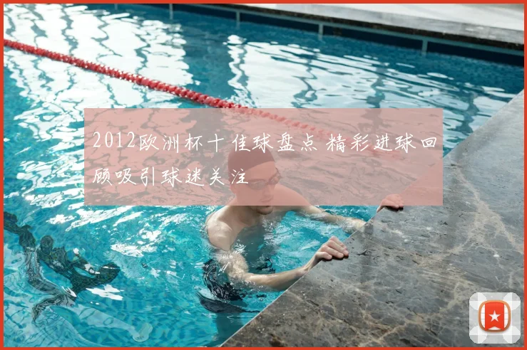 2012欧洲杯十佳球盘点 精彩进球回顾吸引球迷关注