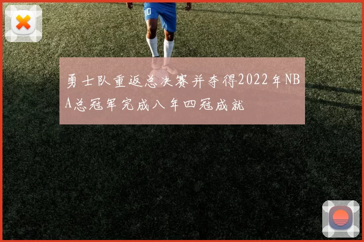 勇士队重返总决赛并夺得2022年NBA总冠军完成八年四冠成就