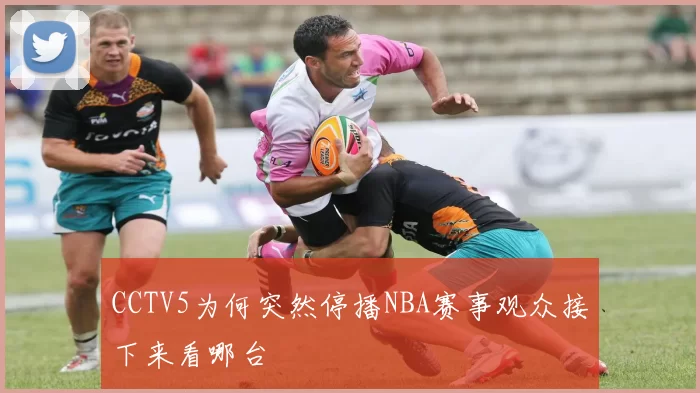 CCTV5为何突然停播NBA赛事观众接下来看哪台
